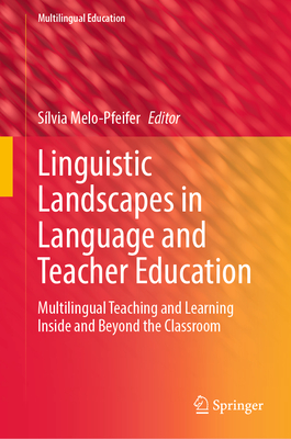 Linguistic Landscapes in Language and Teacher Education: Multilingual Teaching and Learning Inside and Beyond the Classroom - Melo-Pfeifer, Slvia (Editor)