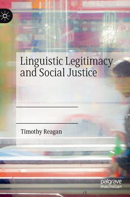 Linguistic Legitimacy and Social Justice - Reagan, Timothy