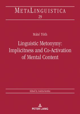 Linguistic Metonymy: Implicitness and Co-Activation of Mental Content - Kertsz, Andrs, and Tth, Mt