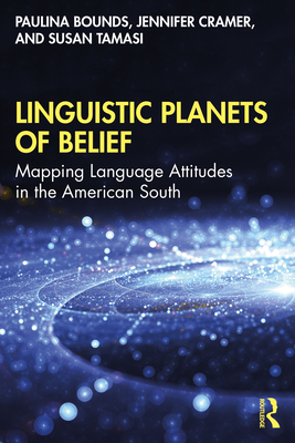 Linguistic Planets of Belief: Mapping Language Attitudes in the American South - Bounds, Paulina, and Cramer, Jennifer, and Tamasi, Susan