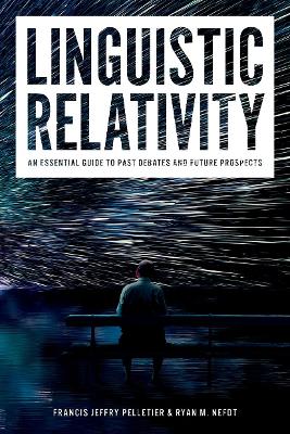 Linguistic Relativity: An Essential Guide to Past Debates and Future Prospects - Pelletier, Francis Jeffry, and Nefdt, Ryan M