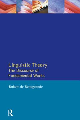 Linguistic Theory: The Discourse of Fundamental Works - Beaugrande, Robert De