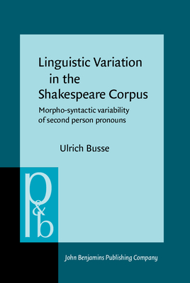 Linguistic Variation in the Shakespeare Corpus: Morpho-Syntactic Variability of Second-Person Pronouns - Busse, Ulrich, Dr.