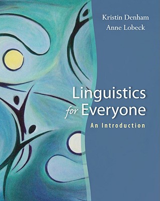 Linguistics for Everyone: An Introduction - Denham, Kristin, and Lobeck, Anne