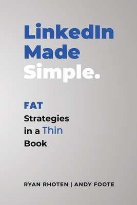 LinkedIn Made Simple: Fat Strategies in a Thin Book - Rhoten, Ryan, and Foote, Andy