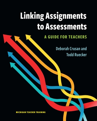 Linking Assignments to Assessments: A Guide for Teachers - Crusan, Deborah, and Ruecker, Todd