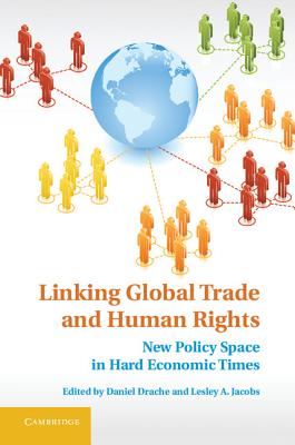 Linking Global Trade and Human Rights: New Policy Space in Hard Economic Times - Drache, Daniel (Editor), and Jacobs, Lesley (Editor)