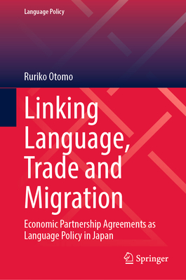 Linking Language, Trade and Migration: Economic Partnership Agreements as Language Policy in Japan - Otomo, Ruriko