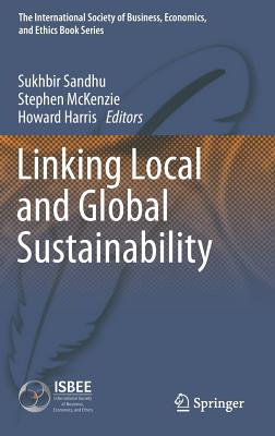 Linking Local and Global Sustainability - Sandhu, Sukhbir (Editor), and McKenzie, Stephen (Editor), and Harris, Howard, Dr. (Editor)