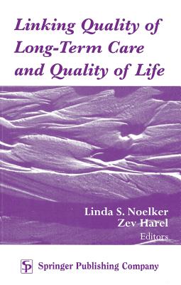 Linking Quality of Long-Term Care and Quality of Life - Noelker, Linda S, PhD (Editor), and Harel, Zev, PhD (Editor)