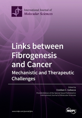 Links between Fibrogenesis and Cancer: Mechanistic and Therapeutic Challenges - Gabazza, Esteban C (Guest editor)