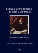 L'Inquisizione Romana, I Giudici E Gli Eretici: Studi in Onore Di John Tedeschi