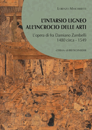 L'Intarsio Ligneo All'incrocio Delle Arti: L'Opera Di Fra Damiano Zambelli: 1480 Circa - 1549