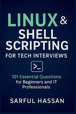 Linux and Shell Scripting for Tech Interviews: 101 Essential Questions for Beginners and IT Professionals - Hassan, Sarful