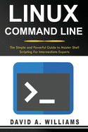 Linux Command Line: The Simple and Powerful Guide to Master Shell Scripting