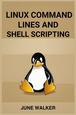 Linux Command Lines and Shell Scripting: Mastering Linux for Efficient System Administration and Automation (2024 Guide for Beginners) - Walker, June