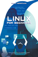 Linux for Beginners: How to Master the Linux Operating System and Command Line form Scratch