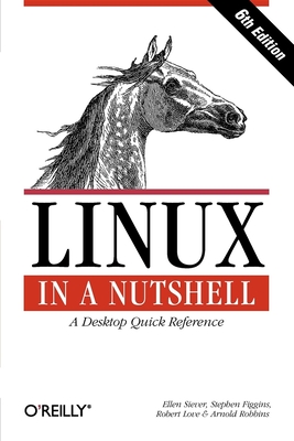 Linux in a Nutshell: A Desktop Quick Reference - Siever, Ellen, and Figgins, Stephen, and Love, Robert