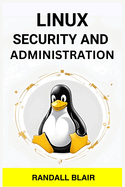 Linux Security and Administration: Safeguarding Your Linux System with Proactive Administration Practices (2024 Guide for Beginners)