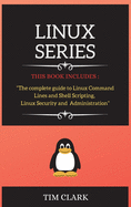 Linux Series: THIS BOOK INCLUDES: The complete guide to Linux Command Lines and Shell Scripting, Linux Security and Administration