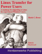 Linux Transfer for Power Users: A Roadmap for Migrating to Linux for Experienced Windows Users - Brown, Martin C, and Hentzen, Whil