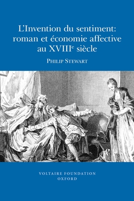 L'Invention du sentiment: roman et economie affective au XVIIIe siecle - Stewart, Philip