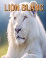 Lion Blanc: Dcouvrez des Informations et des Images tonnantes Concernant les Lion Blanc