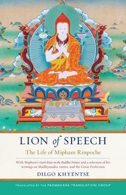 Lion of Speech: The Life of Mipham Rinpoche - Padmakara Translation Group (Translated by), and Khyentse, Dilgo, and Mipham, Jamgon