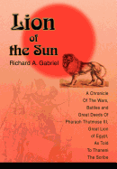 Lion of the Sun: A Chronicle of the Wars, Battles and Great Deeds of Pharaoh Thutmose III, Great Lion of Egypt, as Told to Thaneni the Scribe