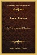 Lionel Lincoln: Or the Leaguer of Boston