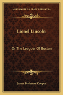 Lionel Lincoln: Or The Leaguer Of Boston