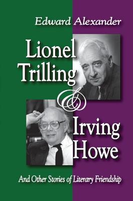 Lionel Trilling and Irving Howe: And Other Stories of Literary Friendship - Alexander, Edward