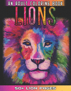 Lions An Adult Coloring Book: 52 Amazing Lion Illustrations For Relaxation And Mindfulness By Coloring the Whole Lions Animal Book For Adults