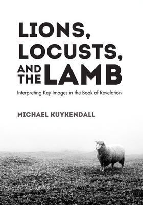 Lions, Locusts, and the Lamb - Kuykendall, Michael
