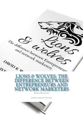Lions & Wolves: : The Difference Between Entrepreneurs and Network Marketers - Taylor, Christopher P, and Williams, David K
