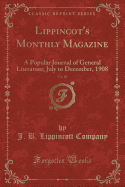 Lippincot's Monthly Magazine, Vol. 82: A Popular Journal of General Literature; July to December, 1908 (Classic Reprint)