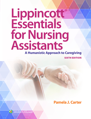 Lippincott Essentials for Nursing Assistants: A Humanistic Approach to Caregiving - Carter, Pamela J, and Harrington, Jennifer (Consultant editor)