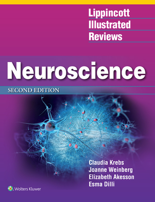 Lippincott Illustrated Reviews: Neuroscience - Krebs, Claudia, MD, PhD, and Weinberg, Joanne, PhD, and Akesson, Elizabeth, Msc