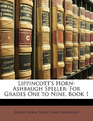 Lippincott's Horn-Ashbaugh Speller: For Grades One to Nine, Book 1 - Horn, Ernest, and Ashbaugh, Ernest James