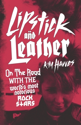 Lipstick and Leather: On the Road with the World's Most Notorious Rock Stars - Hawes, Kim