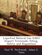 Liquefied Natural Gas (Lng) Import Terminals: Siting, Safety and Regulation - Parfomak, Paul W