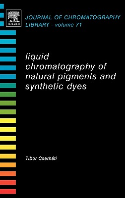 Liquid Chromatography of Natural Pigments and Synthetic Dyes: Volume 71 - Cserhti, Tibor