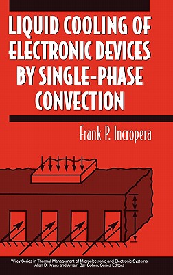 Liquid Cooling of Electronic Devices by Single-Phase Convection - Incropera, Frank P