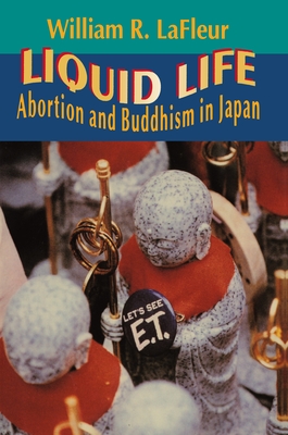 Liquid Life: Abortion and Buddhism in Japan - LaFleur, William R
