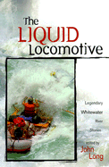 Liquid Locomotive: Legendary Whitewater River Stories