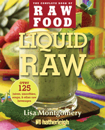 Liquid Raw: Over 125 Juices, Smoothies, Soups, & Other Raw Beverages