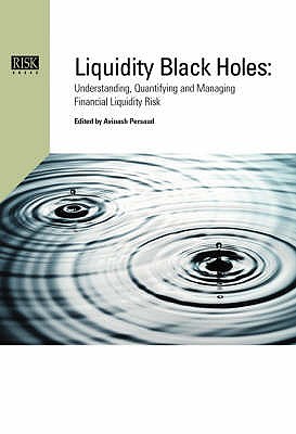 Liquidity Black Holes: Understanding, Quantifying and Managing Financial Liquidity Risk - Persuad, Avinash (Editor)