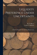 Liquidity Preference Under Uncertainty: A Model of Dynamic Investment in Illiquid Assets