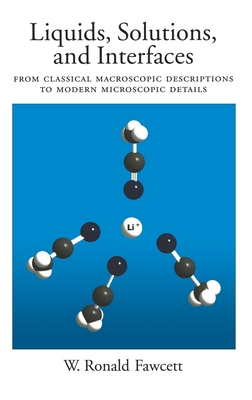 Liquids, Solutions, and Interfaces: From Classical Macroscopic Descriptions to Modern Microscopic Details - Fawcett, W Ronald