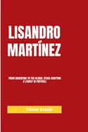 Lisandro Mart?nez: From Argentina to the Global Stage-Crafting a Legacy in Football